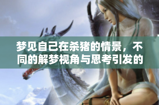梦见自己在杀猪的情景，不同的解梦视角与思考引发的联想