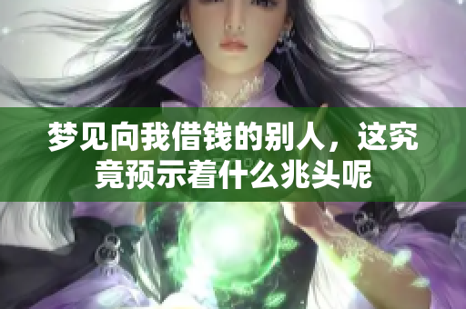 梦见向我借钱的别人，这究竟预示着什么兆头呢