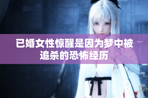 已婚女性惊醒是因为梦中被追杀的恐怖经历