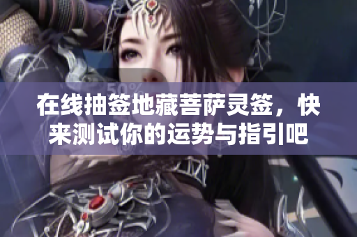 在线抽签地藏菩萨灵签，快来测试你的运势与指引吧
