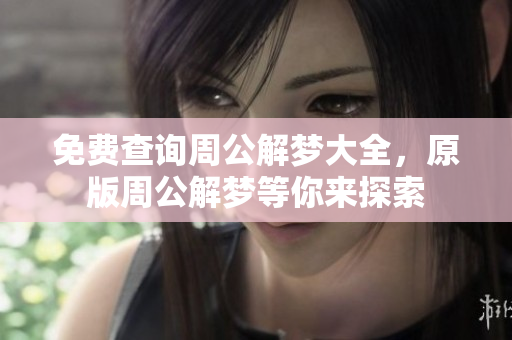 免费查询周公解梦大全，原版周公解梦等你来探索