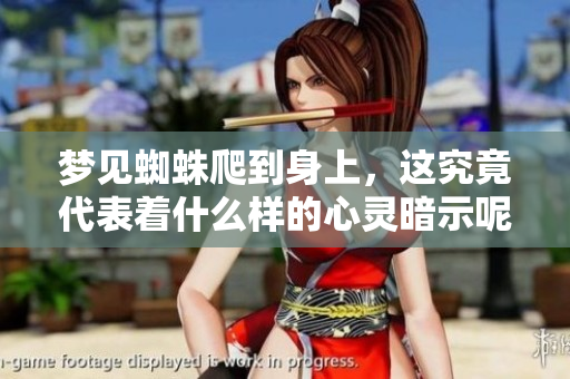 梦见蜘蛛爬到身上，这究竟代表着什么样的心灵暗示呢