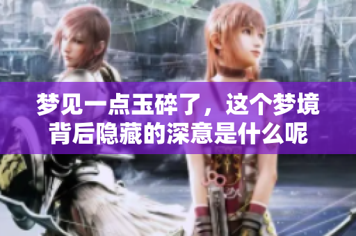 梦见一点玉碎了，这个梦境背后隐藏的深意是什么呢