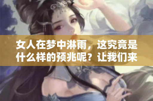 女人在梦中淋雨，这究竟是什么样的预兆呢？让我们来一起探讨一下。