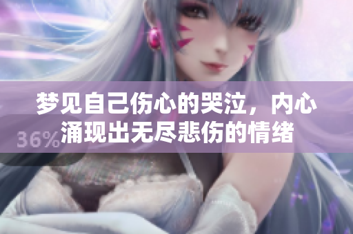 梦见自己伤心的哭泣，内心涌现出无尽悲伤的情绪