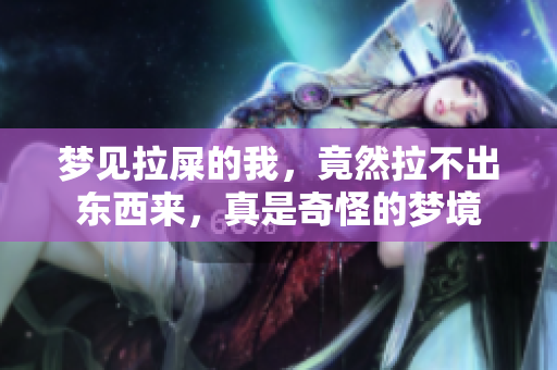 梦见拉屎的我，竟然拉不出东西来，真是奇怪的梦境