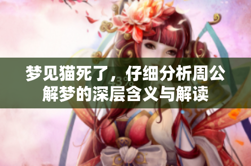 梦见猫死了，仔细分析周公解梦的深层含义与解读