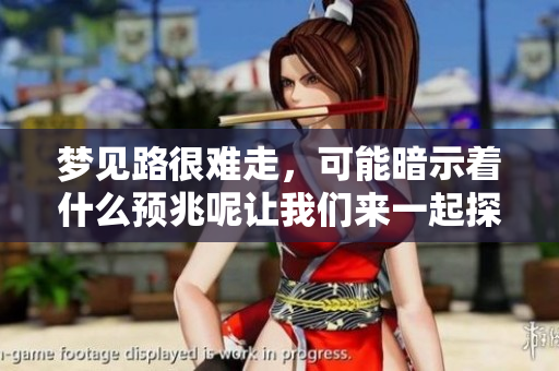 梦见路很难走，可能暗示着什么预兆呢让我们来一起探讨一下