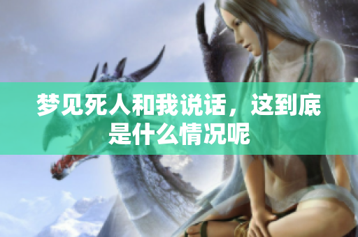 梦见死人和我说话，这到底是什么情况呢