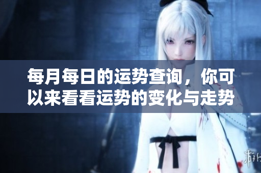 每月每日的运势查询，你可以来看看运势的变化与走势
