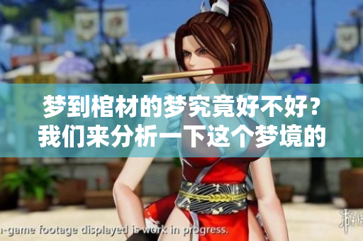 梦到棺材的梦究竟好不好？我们来分析一下这个梦境的意义。