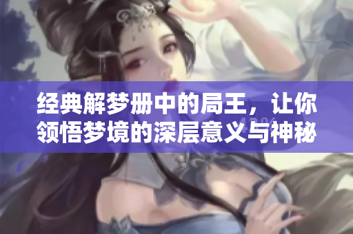 经典解梦册中的局王，让你领悟梦境的深层意义与神秘启示