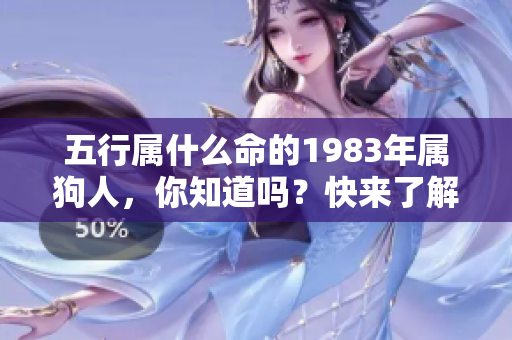 五行属什么命的1983年属狗人，你知道吗？快来了解他们的命运特点吧