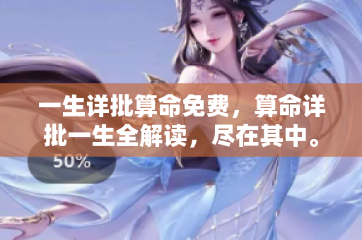 一生详批算命免费，算命详批一生全解读，尽在其中。