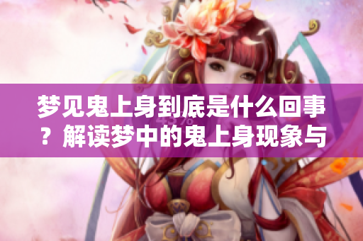 梦见鬼上身到底是什么回事？解读梦中的鬼上身现象与寓意