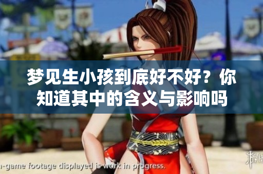 梦见生小孩到底好不好？你知道其中的含义与影响吗