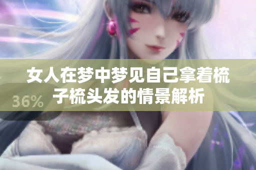 女人在梦中梦见自己拿着梳子梳头发的情景解析