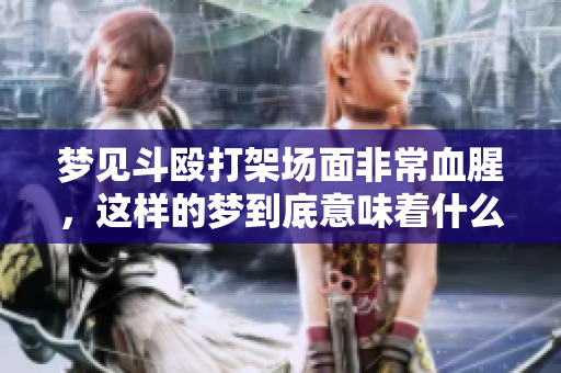 梦见斗殴打架场面非常血腥，这样的梦到底意味着什么呢