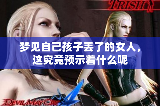 梦见自己孩子丢了的女人，这究竟预示着什么呢
