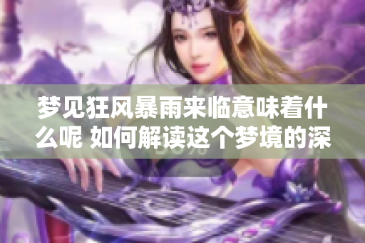梦见狂风暴雨来临意味着什么呢 如何解读这个梦境的深层含义