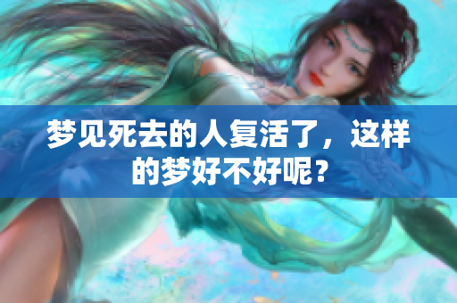 梦见死去的人复活了，这样的梦好不好呢？