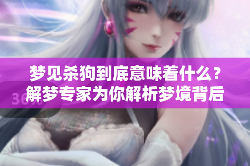 梦见杀狗到底意味着什么？解梦专家为你解析梦境背后的含义