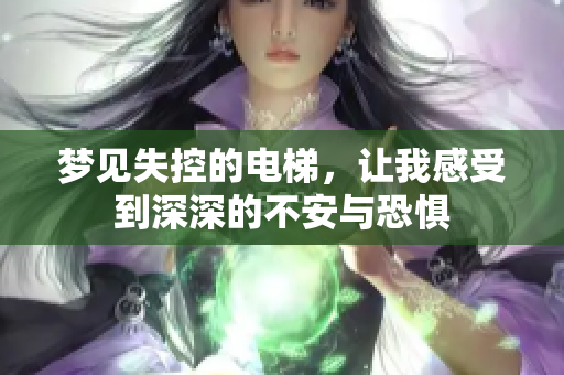 梦见失控的电梯，让我感受到深深的不安与恐惧