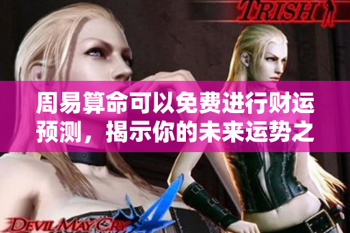 周易算命可以免费进行财运预测，揭示你的未来运势之路