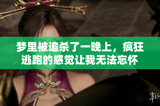 梦里被追杀了一晚上，疯狂逃跑的感觉让我无法忘怀
