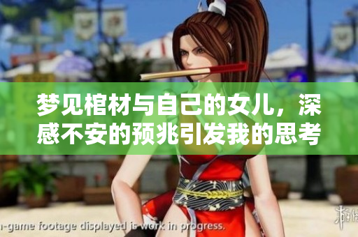梦见棺材与自己的女儿，深感不安的预兆引发我的思考
