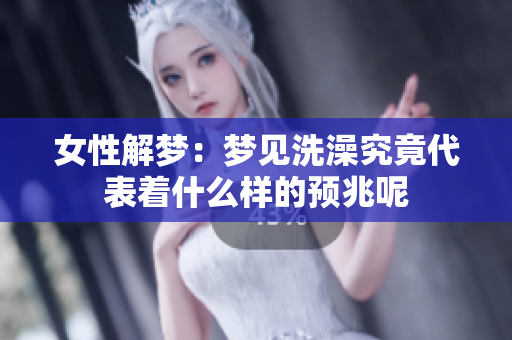 女性解梦：梦见洗澡究竟代表着什么样的预兆呢