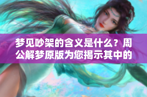 梦见吵架的含义是什么？周公解梦原版为您揭示其中的秘密