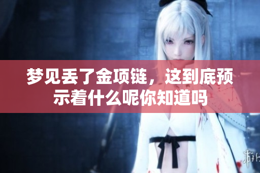梦见丢了金项链，这到底预示着什么呢你知道吗