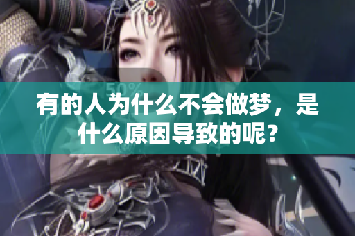 有的人为什么不会做梦，是什么原因导致的呢？