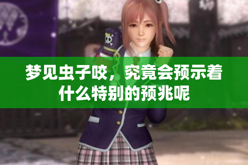 梦见虫子咬，究竟会预示着什么特别的预兆呢