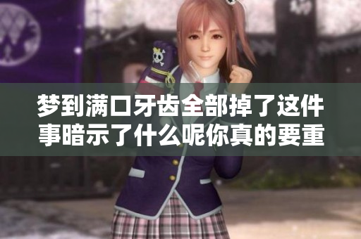 梦到满口牙齿全部掉了这件事暗示了什么呢你真的要重视吗