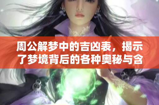 周公解梦中的吉凶表，揭示了梦境背后的各种奥秘与含义