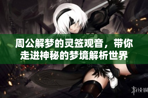 周公解梦的灵签观音，带你走进神秘的梦境解析世界