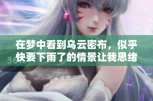 在梦中看到乌云密布，似乎快要下雨了的情景让我思绪万千。