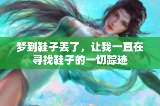 梦到鞋子丢了，让我一直在寻找鞋子的一切踪迹