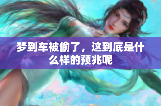 梦到车被偷了，这到底是什么样的预兆呢