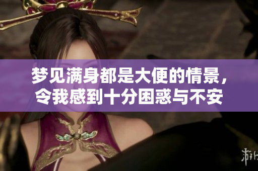 梦见满身都是大便的情景，令我感到十分困惑与不安
