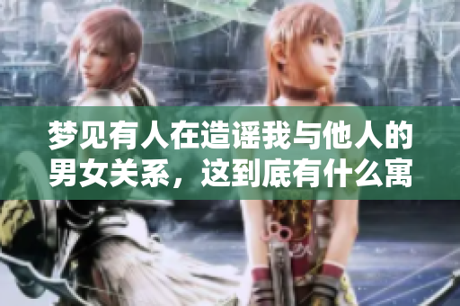 梦见有人在造谣我与他人的男女关系，这到底有什么寓意呢