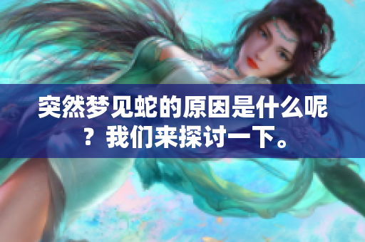 突然梦见蛇的原因是什么呢？我们来探讨一下。
