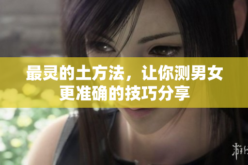 最灵的土方法，让你测男女更准确的技巧分享