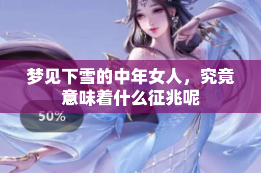 梦见下雪的中年女人，究竟意味着什么征兆呢