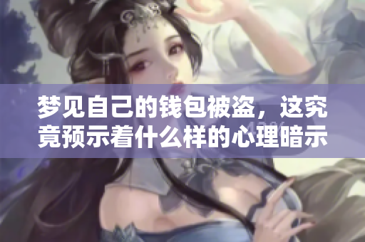 梦见自己的钱包被盗，这究竟预示着什么样的心理暗示呢