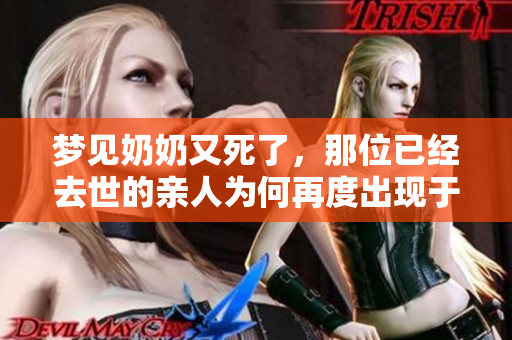 梦见奶奶又死了，那位已经去世的亲人为何再度出现于梦中