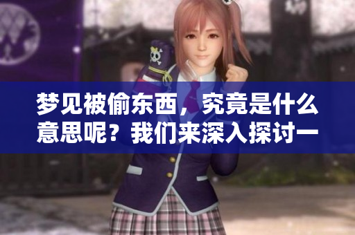 梦见被偷东西，究竟是什么意思呢？我们来深入探讨一下。