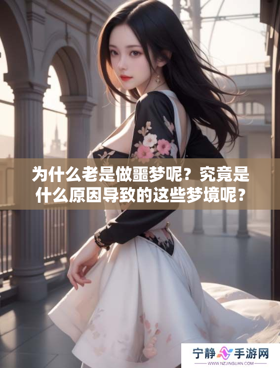 为什么老是做噩梦呢？究竟是什么原因导致的这些梦境呢？